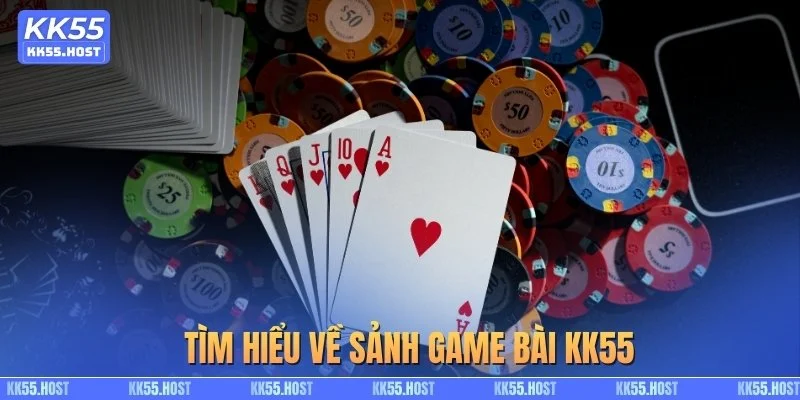 Tìm hiểu về sảnh game bài KK55